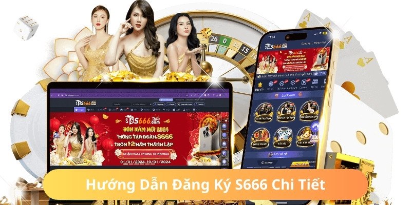 Đăng Ký S666 - Chỉ Dẫn Quy Trình Tạo Tài Khoản Sau 2 Phút