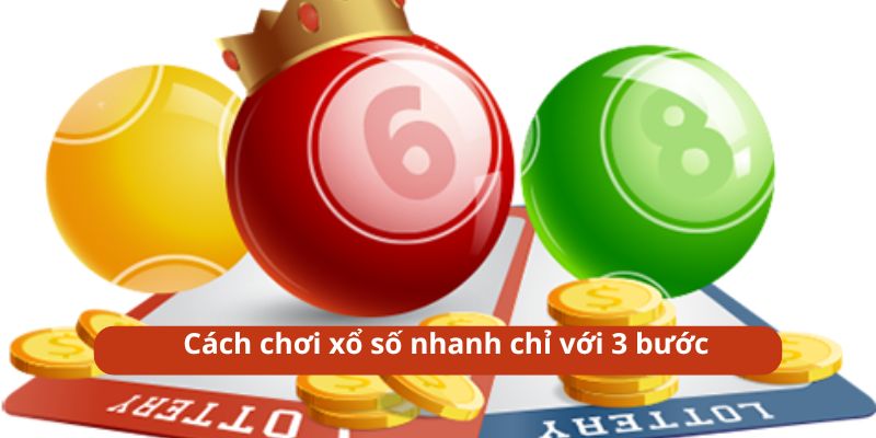 Cách chơi xổ số nhanh chỉ với 3 bước